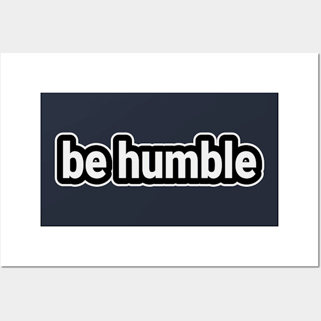 Be Humble Wall Art by LisaLiza